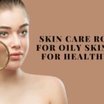 Top 7 Skin Care Routine Steps for Healthy, Glowing Skin Skin Care Routine Steps